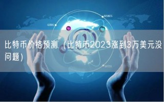 比特币价格预测（比特币2023涨到3万美元没问题）