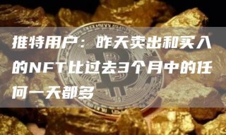推特用户:昨天卖出和买入的NFT比过去3个月中的任何一天都多