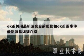 ok币关闭最新消息目前现状和ok币圈事件最新消息详细介绍