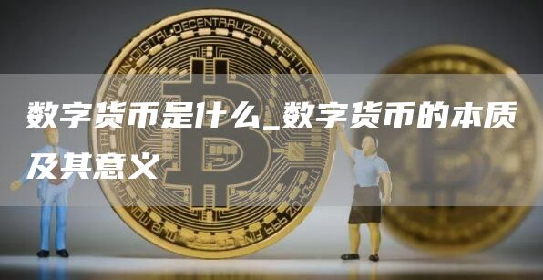数字货币是什么_数字货币的本质及其意义