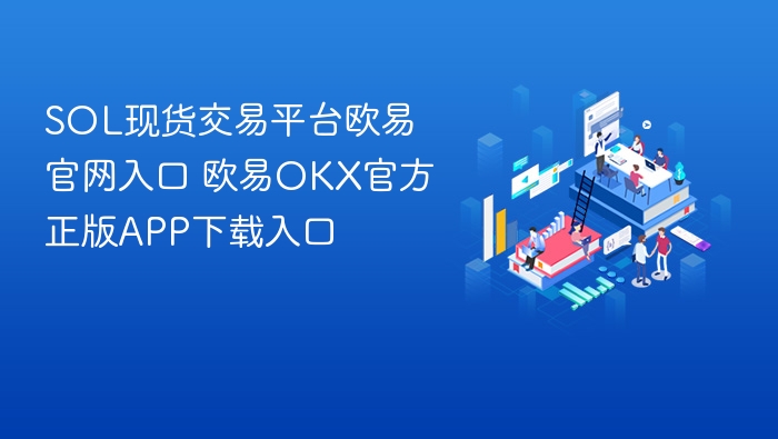 SOL现货交易平台欧易官网入口 欧易OKX官方正版APP下载入口